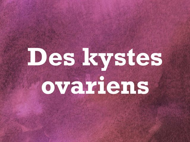 L'image indique: "Des kystes ovariens".