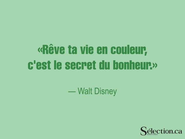 Lisez ces citations sur le bonheur, dont celle de Walt Disney. 