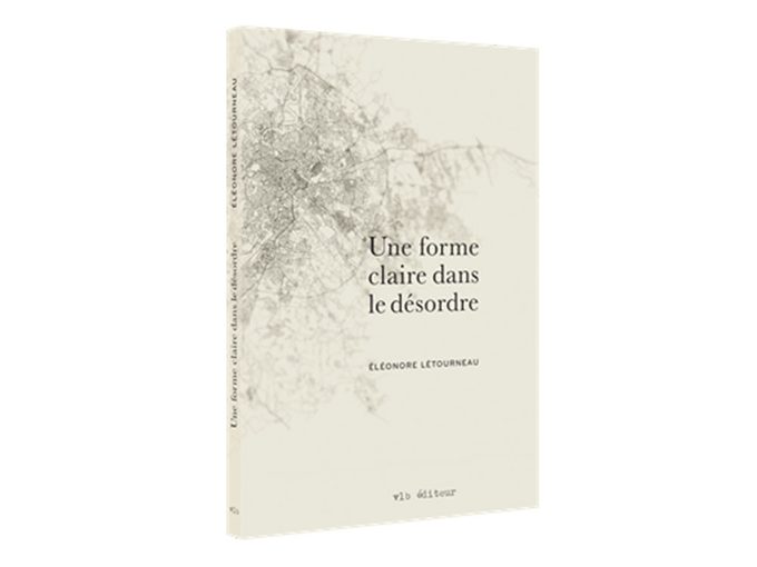 Le livre: «Une forme claire dans le désordre» d’Éléonore Létourneau.